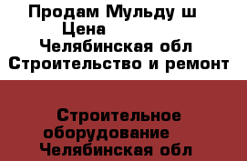 Продам Мульду ш › Цена ­ 25 000 - Челябинская обл. Строительство и ремонт » Строительное оборудование   . Челябинская обл.